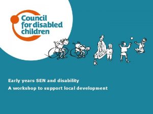Early years SEN and disability A workshop to