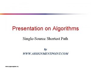 Presentation on Algorithms SingleSource Shortest Path by WWW Presentation on Algorithms SingleSource Shortest Path by WWW