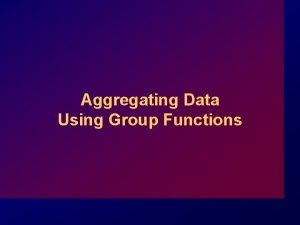 Aggregating Data Using Group Functions What Are Group