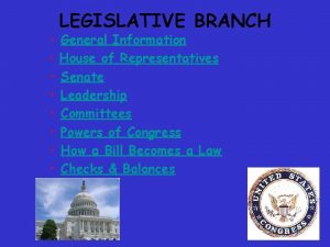 LEGISLATIVE BRANCH General Information House of Representatives Senate