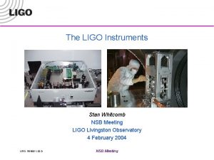 The LIGO Instruments Stan Whitcomb NSB Meeting LIGO
