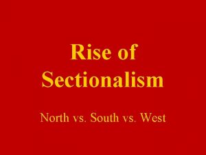 Rise of Sectionalism North vs South vs West