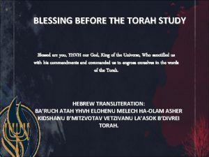 BLESSING BEFORE THE TORAH STUDY Blessed are you