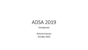 ADSA 2019 Introduction Antonio Camara October 2019 ADSA