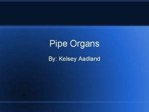 Pipe Organs By Kelsey Aadland Historically Pipe organs