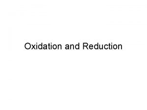 Oxidation and Reduction OxidationReduction Reactions An oxidation occurs