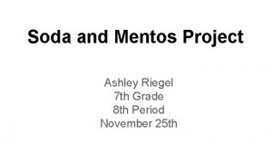 Soda and Mentos Project Ashley Riegel 7 th