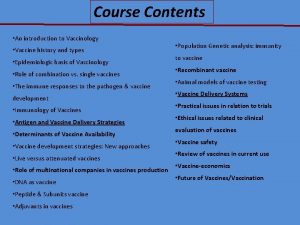 Course Contents An introduction to Vaccinology Vaccine history