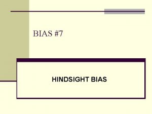 BIAS 7 HINDSIGHT BIAS BIAS DESCRIPTION Hindsight bias