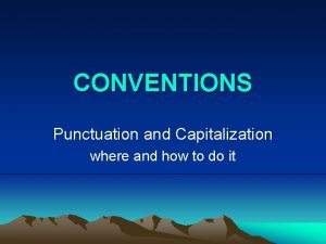 CONVENTIONS Punctuation and Capitalization where and how to