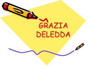 GRAZIA DELEDDA Biografia Grazia Deledda nasce a Nuoro