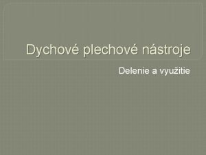 Dychov plechov nstroje Delenie a vyuitie Dychov plechov