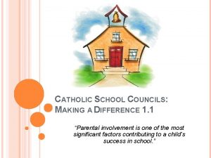 CATHOLIC SCHOOL COUNCILS MAKING A DIFFERENCE 1 1