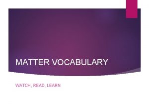 MATTER VOCABULARY WATCH READ LEARN MATTE R ANYTHING
