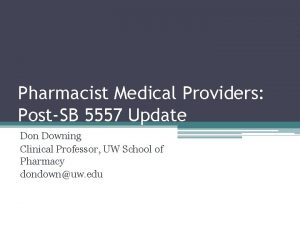 Pharmacist Medical Providers PostSB 5557 Update Don Downing