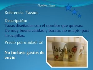 Nombre Tazas Referencia Taza 01 Descripcin Tazas diseadas