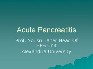 Acute Pancreatitis Prof Yousri Taher Head Of HPB