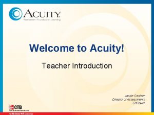 Welcome to Acuity Teacher Introduction Jackie Gantzer Director