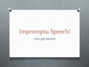 Impromptu Speech Lets get started But wait Lets Impromptu Speech Lets get started But wait Lets