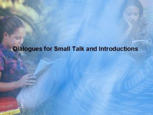 Dialogues for Small Talk and Introductions Small Talk