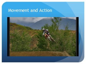 Movement and Action Controlling motion or action using