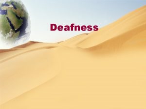 Deafness Objectives Definition Prevelance of deafness Impact of