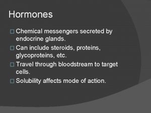 Hormones Chemical messengers secreted by endocrine glands Can