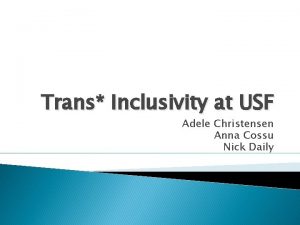 Trans Inclusivity at USF Adele Christensen Anna Cossu