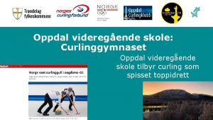 Oppdal videregende skole Curlinggymnaset Oppdal videregende skole tilbyr