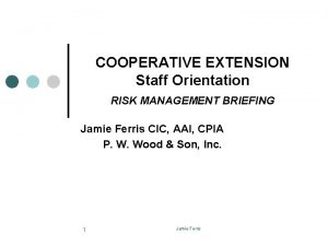 COOPERATIVE EXTENSION Staff Orientation RISK MANAGEMENT BRIEFING Jamie