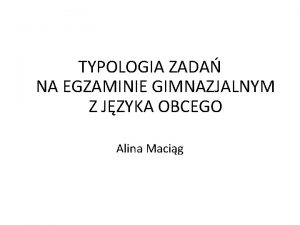 TYPOLOGIA ZADA NA EGZAMINIE GIMNAZJALNYM Z JZYKA OBCEGO