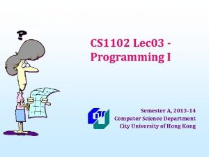 CS 1102 Lec 03 Programming I Semester A