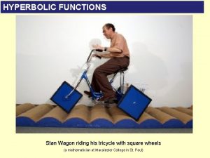 HYPERBOLIC FUNCTIONS Stan Wagon riding his tricycle with