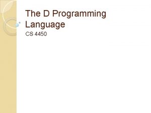 The D Programming Language CS 4450 What is