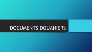 DOCUMENTS DOUANIERS D A U Document Administratif Unique