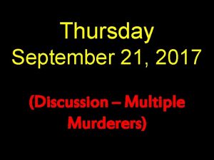 Thursday September 21 2017 Discussion Multiple Murderers Case