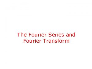The Fourier Series and Fourier Transform Fourier Series