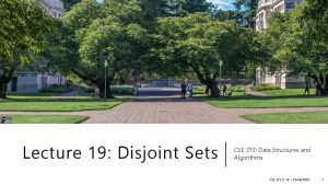 Lecture 19 Disjoint Sets CSE 373 Data Structures Lecture 19 Disjoint Sets CSE 373 Data Structures