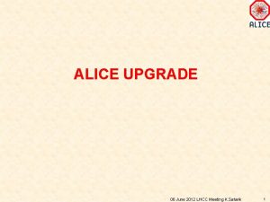 ALICE UPGRADE 06 June 2012 LHCC Meeting K
