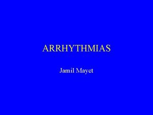 ARRHYTHMIAS Jamil Mayet Arrhythmias learning objectives Mechanisms of