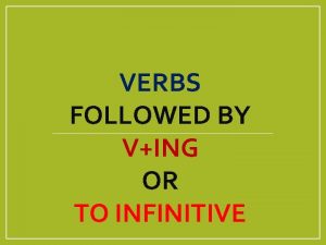 VERBS FOLLOWED BY VING OR TO INFINITIVE V