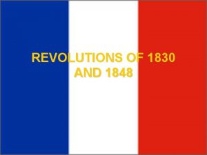 REVOLUTIONS OF 1830 AND 1848 What are the