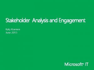 Stakeholder Analysis and Engagement Katy Koenen June 2013