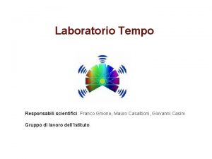 Laboratorio Tempo Responsabili scientifici Franco Ghione Mauro Casalboni