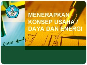 MENERAPKAN KONSEP USAHA DAYA DAN ENERGI Menguasai Konsep