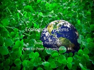 Ecological Systems Doug Peterson PeertoPeer Presentation 4 Transfer