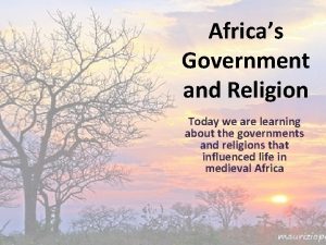 Africas Government and Religion Today we are learning