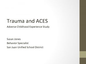 Trauma and ACES Adverse Childhood Experience Study Susan