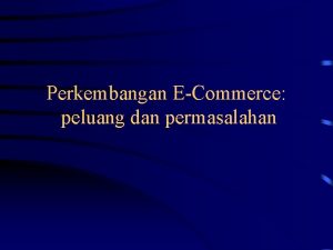 Perkembangan ECommerce peluang dan permasalahan Electronic Commerce Pelaksanaan