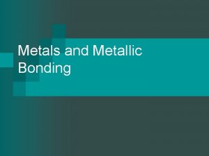 Metals and Metallic Bonding What are Metals n